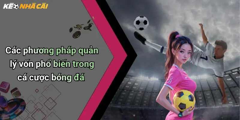 Các phương pháp quản lý vốn phổ biến trong cá cược bóng đá