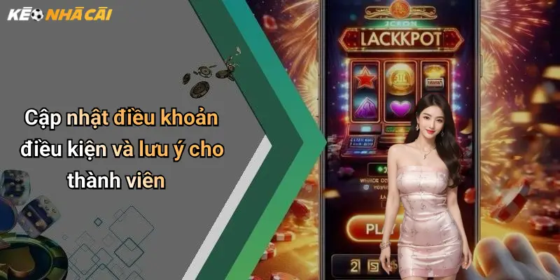 Cập nhật điều khoản điều kiện và lưu ý cho thành viên