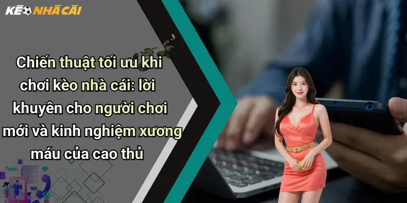 Kèo Nhà Cái: Khám Phá Bản Chất Và Ý Nghĩa Trong Cá Cược Trực Tuyến 72 Chiến thuật tối ưu khi chơi kèo nhà cái: lời khuyên cho người chơi mới và kinh nghiệm xương máu của cao thủ