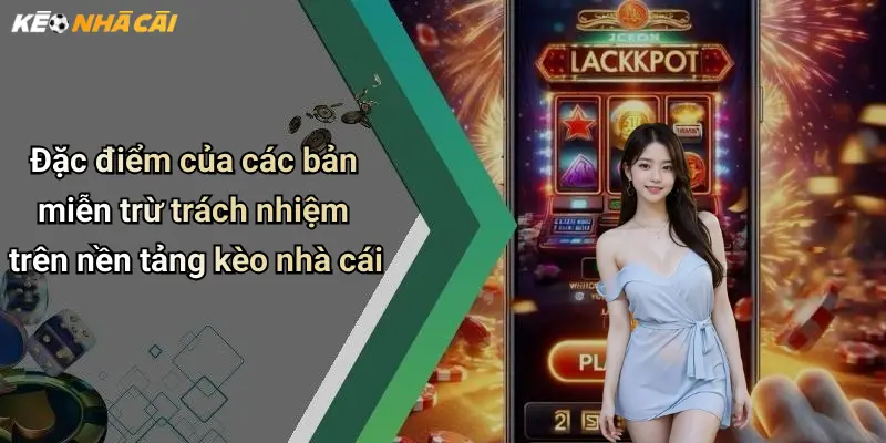 Miễn Trừ Trách Nhiệm: Lưu Ý Khi Tham Gia Cá Cược Giải Trí Trực Tuyến 2 Đặc điểm của các bản miễn trừ trách nhiệm trên nền tảng kèo nhà cái