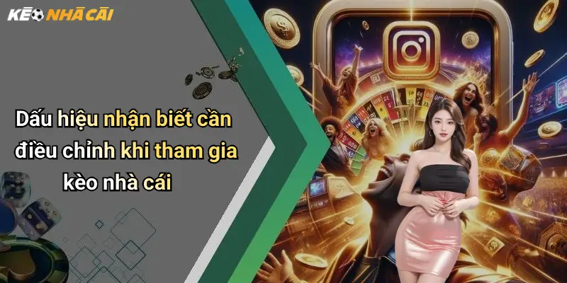 Chơi Có Trách Nhiệm: Trải Nghiệm An Toàn Và Hiệu Quả Kèo Online 4 Dấu hiệu nhận biết cần điều chỉnh khi tham gia kèo nhà cái