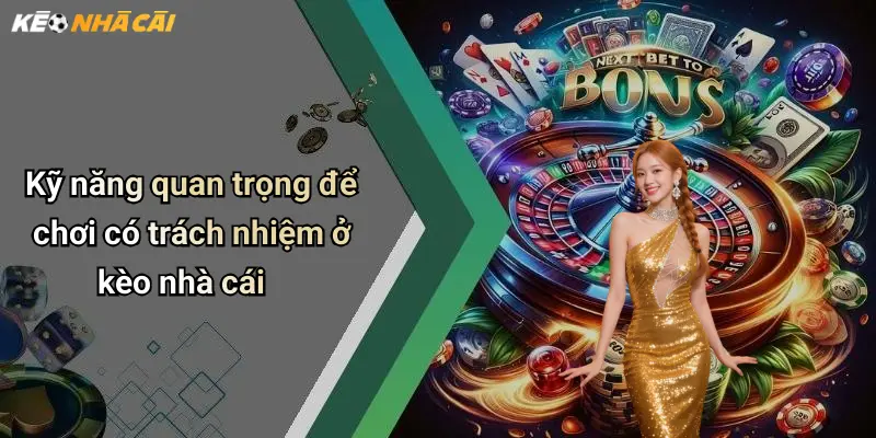 Chơi Có Trách Nhiệm: Trải Nghiệm An Toàn Và Hiệu Quả Kèo Online 3 Kỹ năng quan trọng để chơi có trách nhiệm ở kèo nhà cái