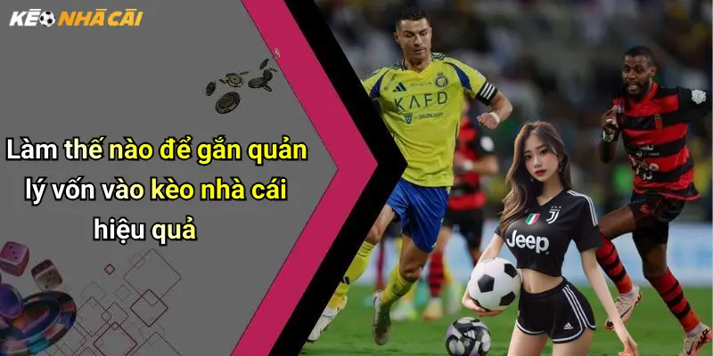 Làm thế nào để gắn quản lý vốn vào kèo nhà cái hiệu quả