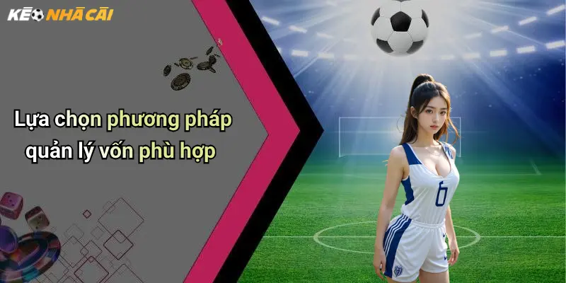 Lựa chọn phương pháp quản lý vốn phù hợp