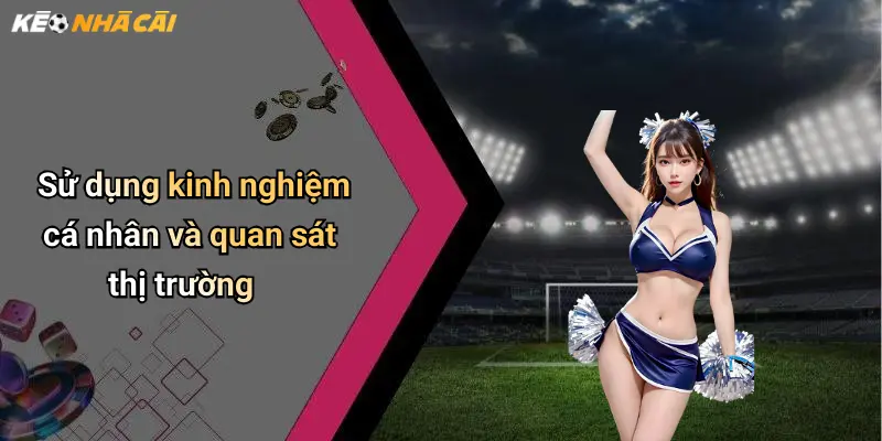 Sử dụng kinh nghiệm cá nhân và quan sát thị trường