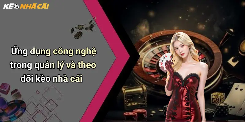 Kèo Nhà Cái: Khám Phá Bản Chất Và Ý Nghĩa Trong Cá Cược Trực Tuyến 71 Ứng dụng công nghệ trong quản lý và theo dõi kèo nhà cái