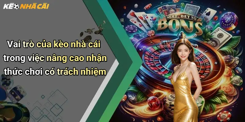 Chơi Có Trách Nhiệm: Trải Nghiệm An Toàn Và Hiệu Quả Kèo Online 2 Vai trò của kèo nhà cái trong việc nâng cao nhận thức chơi có trách nhiệm