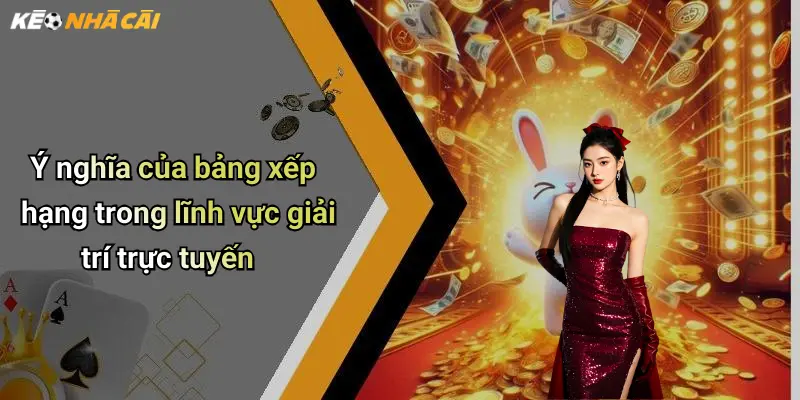 Ý nghĩa của bảng xếp hạng trong lĩnh vực giải trí trực tuyến