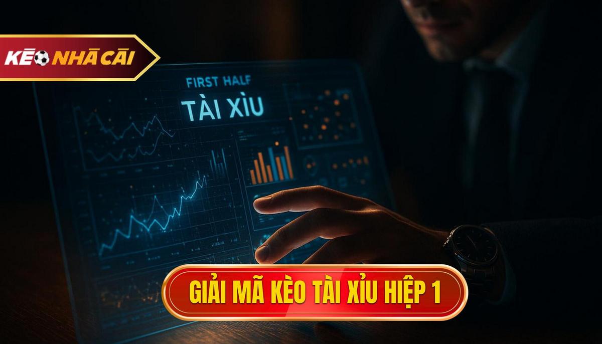 Giải Mã Kèo Tài Xỉu Hiệp 1 Cơ Bản