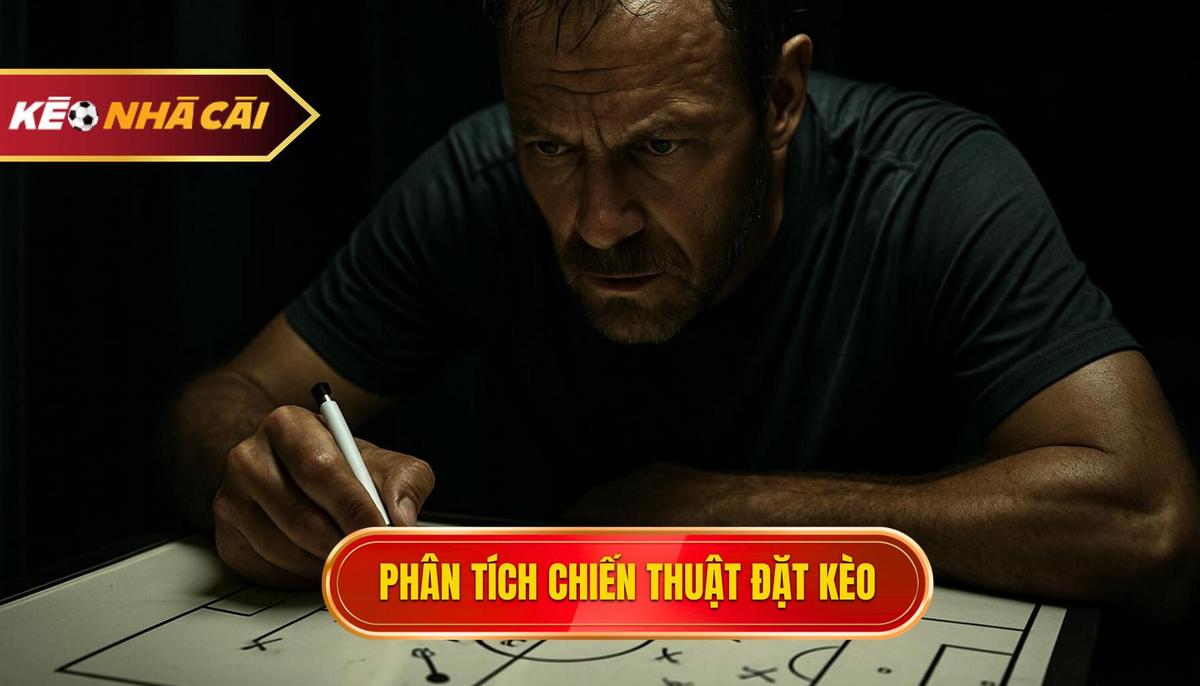 Phân Tích Chuyên Sâu Chiến Thuật Đặt Kèo