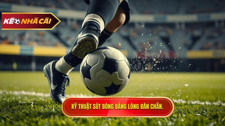 Kỹ thuật sút bóng bằng lòng bàn chân