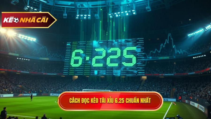 Cách đọc kèo tài xỉu 6.25 chuẩn nhất