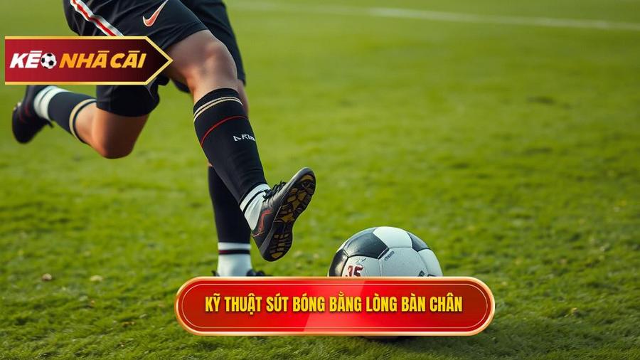 Kỹ thuật sút bóng bằng lòng bàn chân