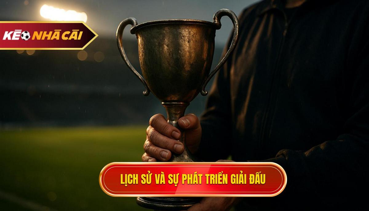 Lịch sử hình thành và bước chuyển mình vĩ đại của giải đấu