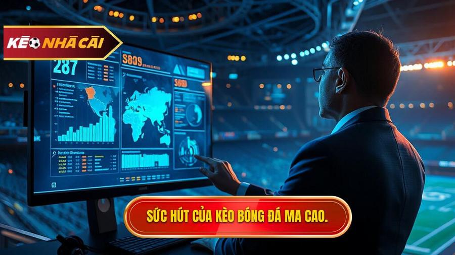 Phân tích đa chiều: Tại sao Kèo bóng đá Ma Cao lại thu hút người chơi?