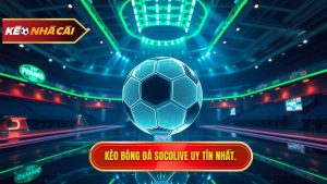 Kèo bóng đá Socolive – Cẩm nang soi kèo trực tuyến chuẩn xác cho bet thủ