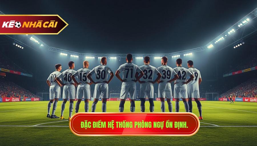 Đặc điểm hệ thống phòng ngự ổn định.