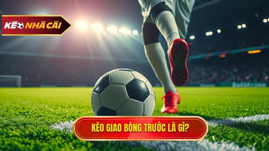 Kèo giao bóng trước là gì? Khám phá sức hút của kèo Kick-off