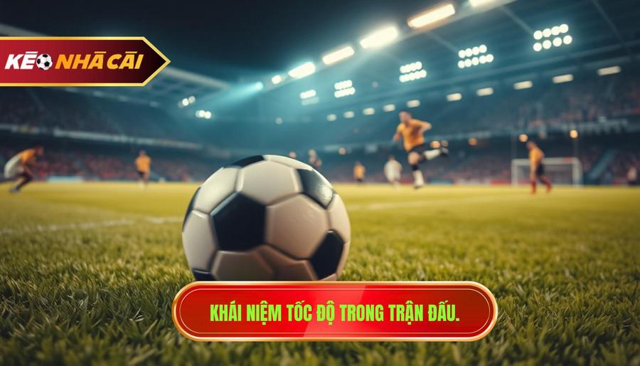 Tốc độ trận ảnh hưởng lớn đến kết quả: Phân tích chuyên sâu từ góc nhìn chuyên gia 1 Khái niệm tốc độ trong trận đấu.