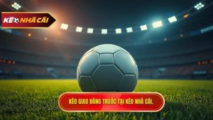 Kèo Giao Bóng Trước: Cẩm Nang Toàn Tập Và Bí Quyết Chinh Phục Từ Chuyên Gia