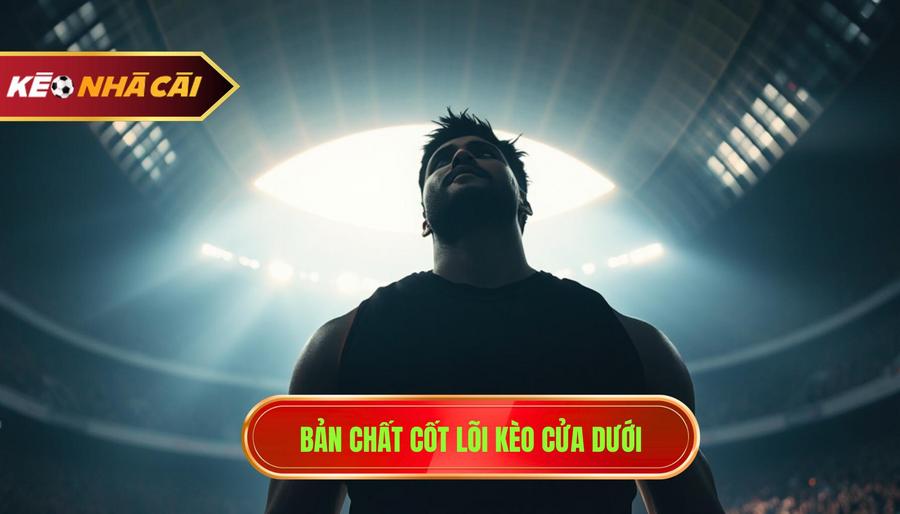 Khi nào nên theo cửa dưới? Bí quyết soi kèo từ chuyên gia KÈO NHÀ CÁI 1 Hiểu đúng về bản chất của kèo cửa dưới